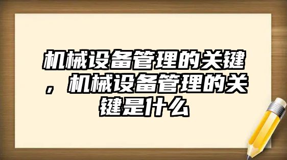 機(jī)械設(shè)備管理的關(guān)鍵，機(jī)械設(shè)備管理的關(guān)鍵是什么