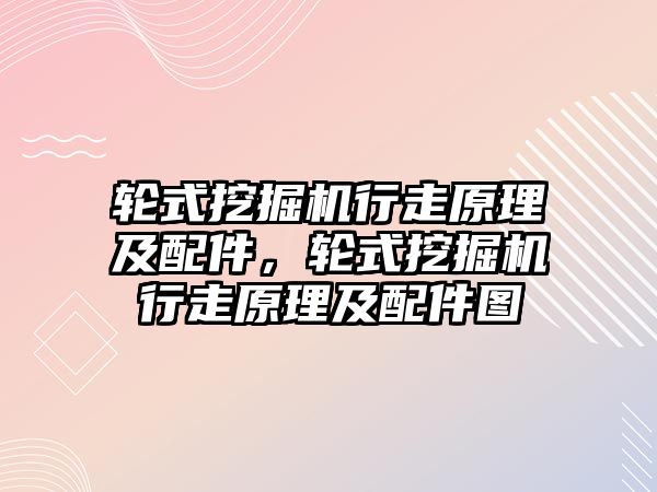 輪式挖掘機行走原理及配件，輪式挖掘機行走原理及配件圖