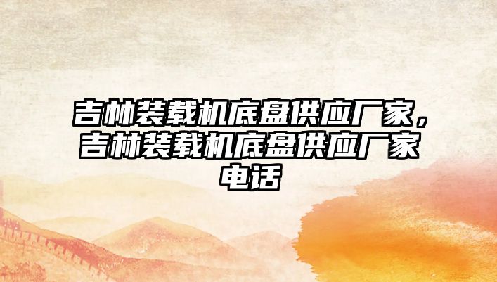 吉林裝載機底盤供應(yīng)廠家，吉林裝載機底盤供應(yīng)廠家電話