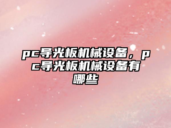 pc導(dǎo)光板機械設(shè)備，pc導(dǎo)光板機械設(shè)備有哪些