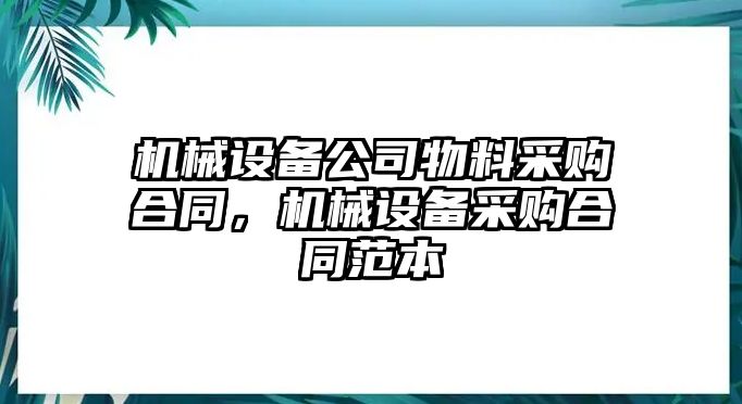 機(jī)械設(shè)備公司物料采購(gòu)合同，機(jī)械設(shè)備采購(gòu)合同范本