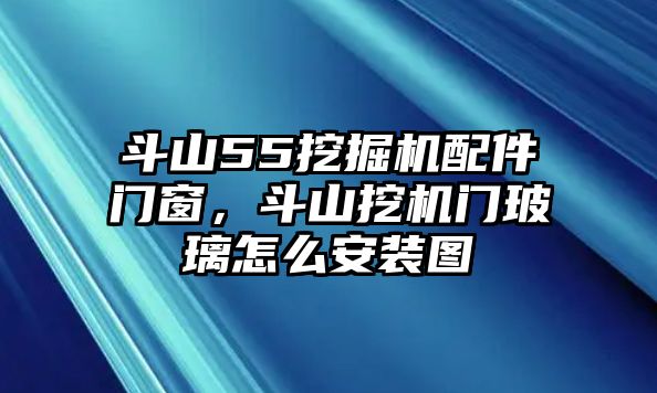 斗山55挖掘機(jī)配件門(mén)窗，斗山挖機(jī)門(mén)玻璃怎么安裝圖