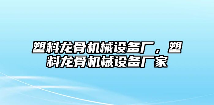 塑料龍骨機(jī)械設(shè)備廠(chǎng)，塑料龍骨機(jī)械設(shè)備廠(chǎng)家