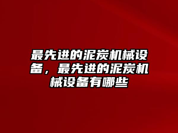 最先進的泥炭機械設備，最先進的泥炭機械設備有哪些