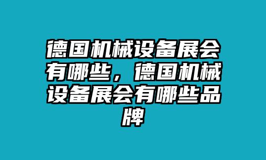 德國機械設(shè)備展會有哪些，德國機械設(shè)備展會有哪些品牌