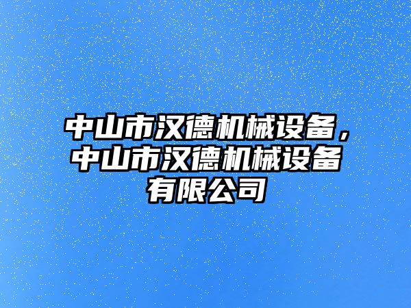 中山市漢德機械設(shè)備，中山市漢德機械設(shè)備有限公司