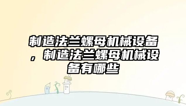 制造法蘭螺母機械設備，制造法蘭螺母機械設備有哪些