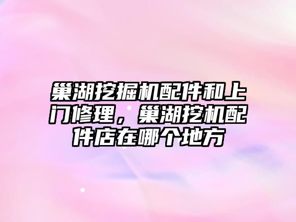 巢湖挖掘機配件和上門修理，巢湖挖機配件店在哪個地方