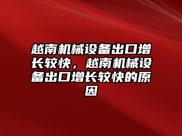 越南機械設備出口增長較快，越南機械設備出口增長較快的原因