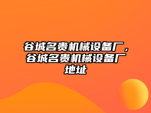 谷城名貴機械設備廠，谷城名貴機械設備廠地址