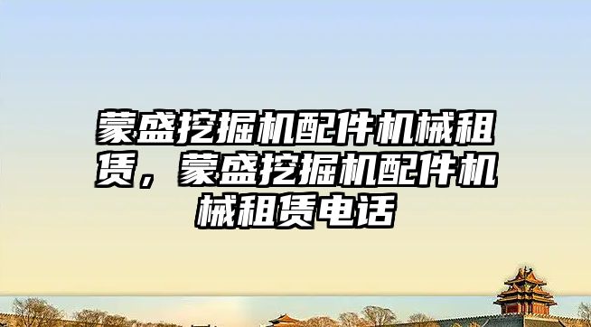 蒙盛挖掘機配件機械租賃，蒙盛挖掘機配件機械租賃電話