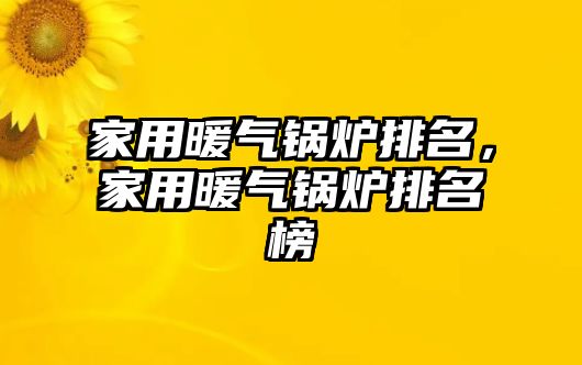 家用暖氣鍋爐排名，家用暖氣鍋爐排名榜