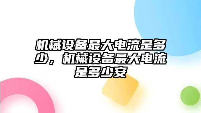 機(jī)械設(shè)備最大電流是多少，機(jī)械設(shè)備最大電流是多少安