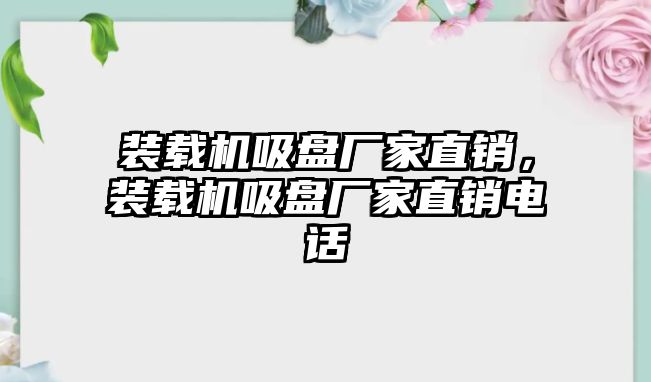 裝載機吸盤廠家直銷，裝載機吸盤廠家直銷電話