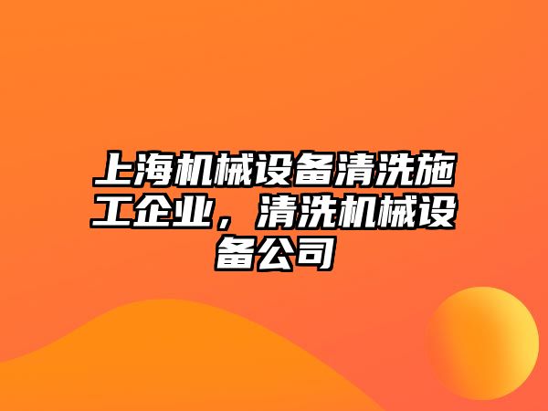 上海機(jī)械設(shè)備清洗施工企業(yè)，清洗機(jī)械設(shè)備公司