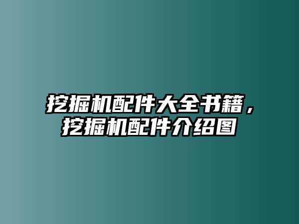 挖掘機配件大全書籍，挖掘機配件介紹圖