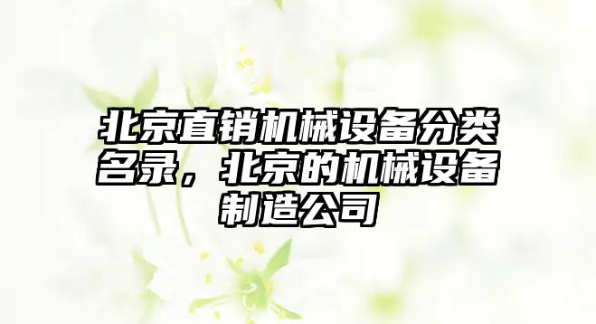 北京直銷機械設(shè)備分類名錄，北京的機械設(shè)備制造公司