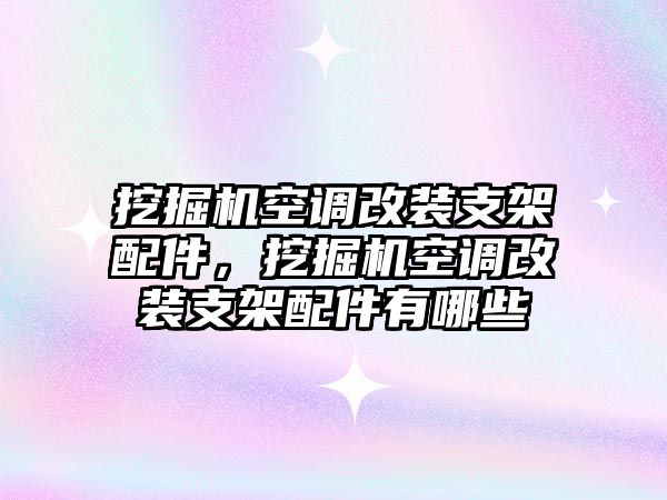 挖掘機(jī)空調(diào)改裝支架配件，挖掘機(jī)空調(diào)改裝支架配件有哪些