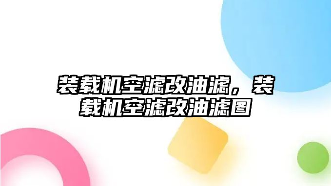 裝載機(jī)空濾改油濾，裝載機(jī)空濾改油濾圖