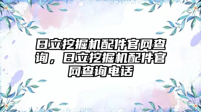 日立挖掘機配件官網查詢，日立挖掘機配件官網查詢電話