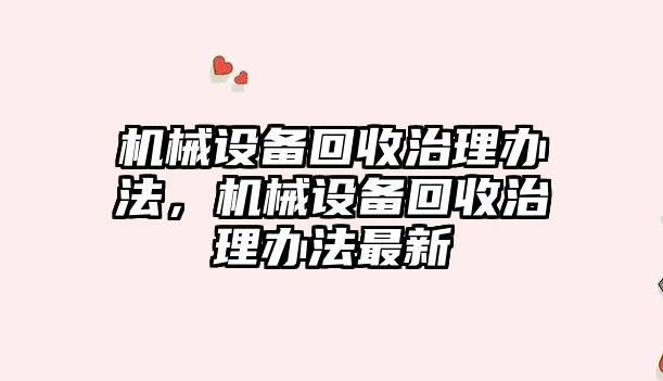 機械設備回收治理辦法，機械設備回收治理辦法最新