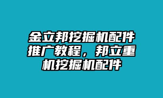 金立邦挖掘機配件推廣教程，邦立重機挖掘機配件