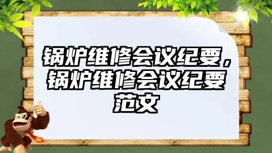 鍋爐維修會議紀要，鍋爐維修會議紀要范文