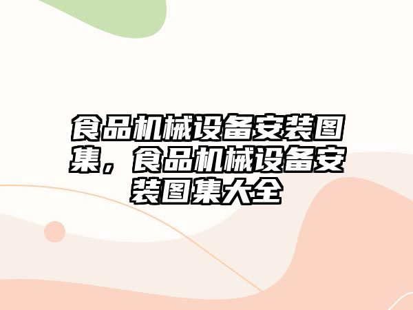 食品機械設備安裝圖集，食品機械設備安裝圖集大全