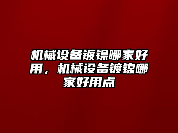 機械設(shè)備鍍鎳哪家好用，機械設(shè)備鍍鎳哪家好用點