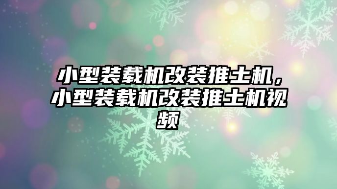 小型裝載機(jī)改裝推土機(jī)，小型裝載機(jī)改裝推土機(jī)視頻