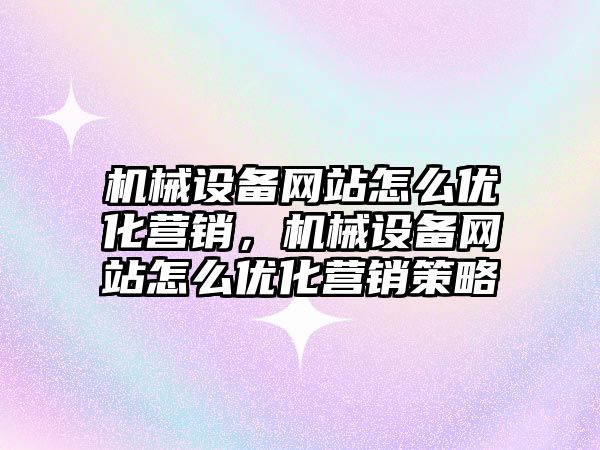 機械設備網站怎么優(yōu)化營銷，機械設備網站怎么優(yōu)化營銷策略