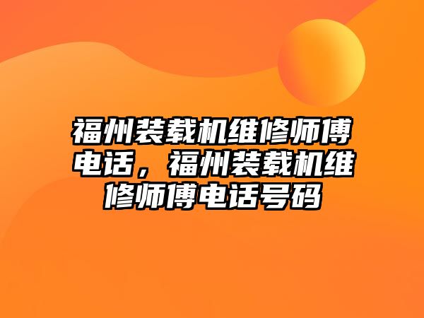 福州裝載機(jī)維修師傅電話，福州裝載機(jī)維修師傅電話號(hào)碼