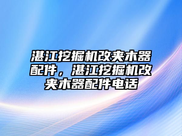 湛江挖掘機(jī)改夾木器配件，湛江挖掘機(jī)改夾木器配件電話