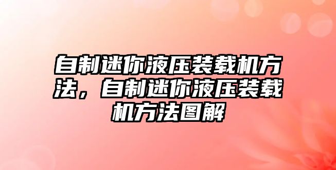 自制迷你液壓裝載機方法，自制迷你液壓裝載機方法圖解