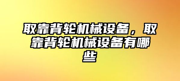 取靠背輪機械設(shè)備，取靠背輪機械設(shè)備有哪些