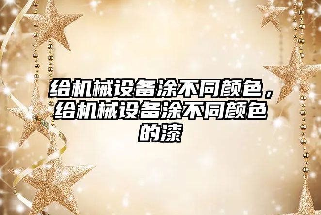 給機械設(shè)備涂不同顏色，給機械設(shè)備涂不同顏色的漆