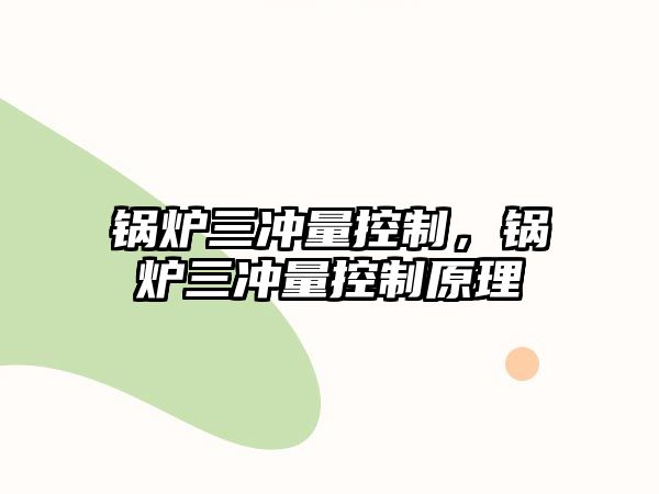 鍋爐三沖量控制，鍋爐三沖量控制原理