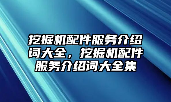 挖掘機(jī)配件服務(wù)介紹詞大全，挖掘機(jī)配件服務(wù)介紹詞大全集