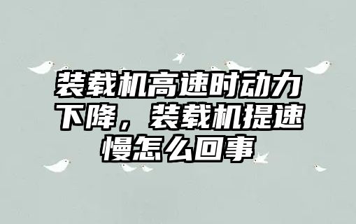 裝載機高速時動力下降，裝載機提速慢怎么回事