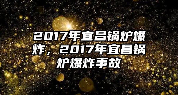 2017年宜昌鍋爐爆炸，2017年宜昌鍋爐爆炸事故