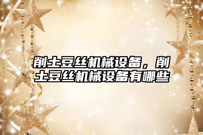 削土豆絲機械設備，削土豆絲機械設備有哪些