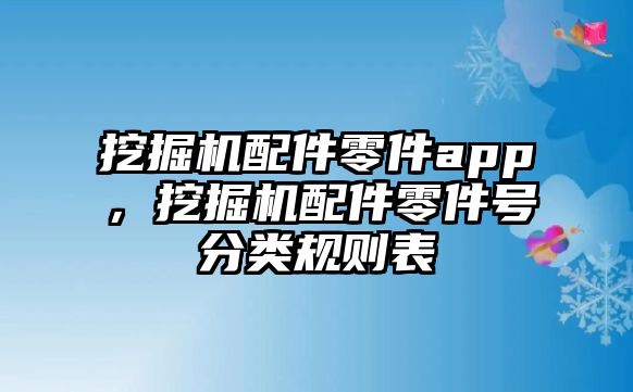 挖掘機(jī)配件零件app，挖掘機(jī)配件零件號分類規(guī)則表