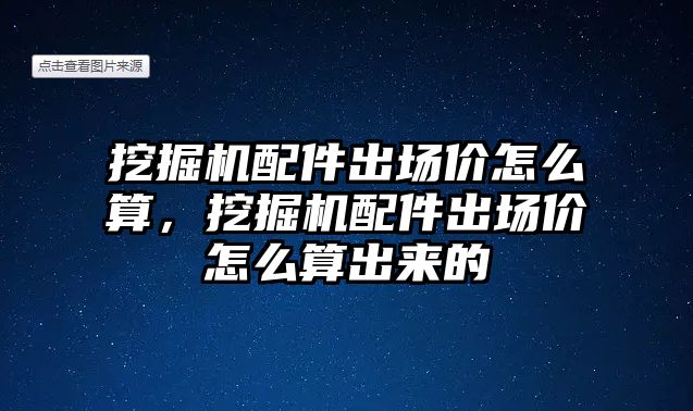 挖掘機配件出場價怎么算，挖掘機配件出場價怎么算出來的