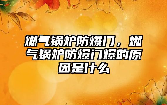 燃氣鍋爐防爆門，燃氣鍋爐防爆門爆的原因是什么