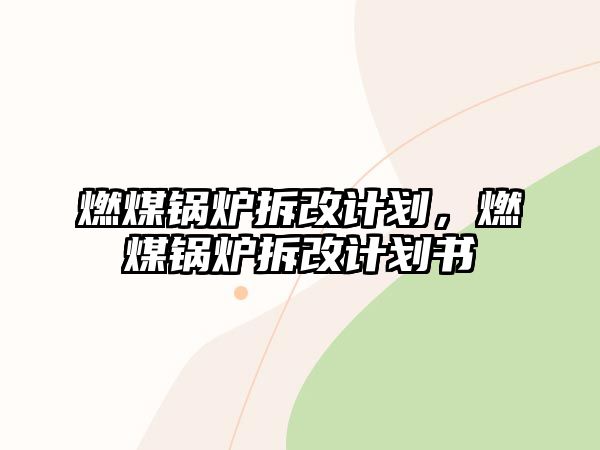 燃煤鍋爐拆改計劃，燃煤鍋爐拆改計劃書