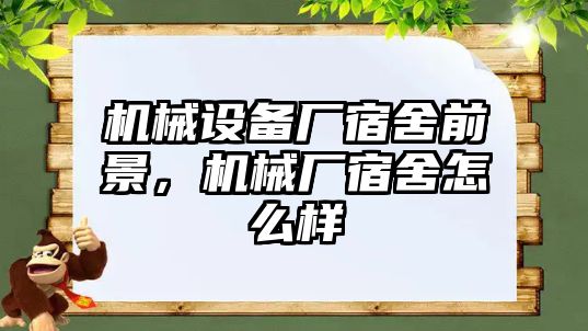 機(jī)械設(shè)備廠宿舍前景，機(jī)械廠宿舍怎么樣