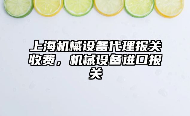 上海機械設(shè)備代理報關(guān)收費，機械設(shè)備進(jìn)口報關(guān)