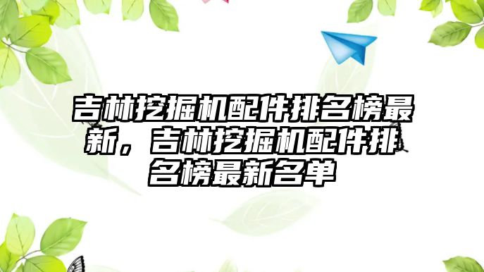 吉林挖掘機(jī)配件排名榜最新，吉林挖掘機(jī)配件排名榜最新名單