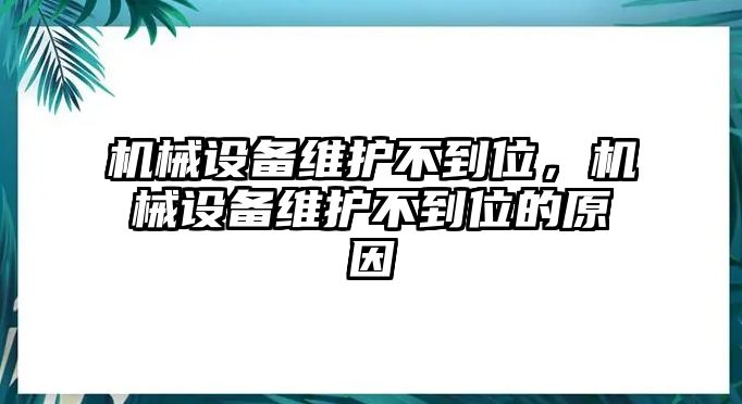 機(jī)械設(shè)備維護(hù)不到位，機(jī)械設(shè)備維護(hù)不到位的原因