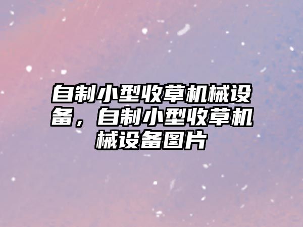 自制小型收草機械設(shè)備，自制小型收草機械設(shè)備圖片